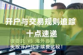 开户与交易规则追踪 十点速递