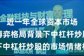近一年全球资本市场在存量博弈格局背景下中杠杆炒股的市场情绪机
