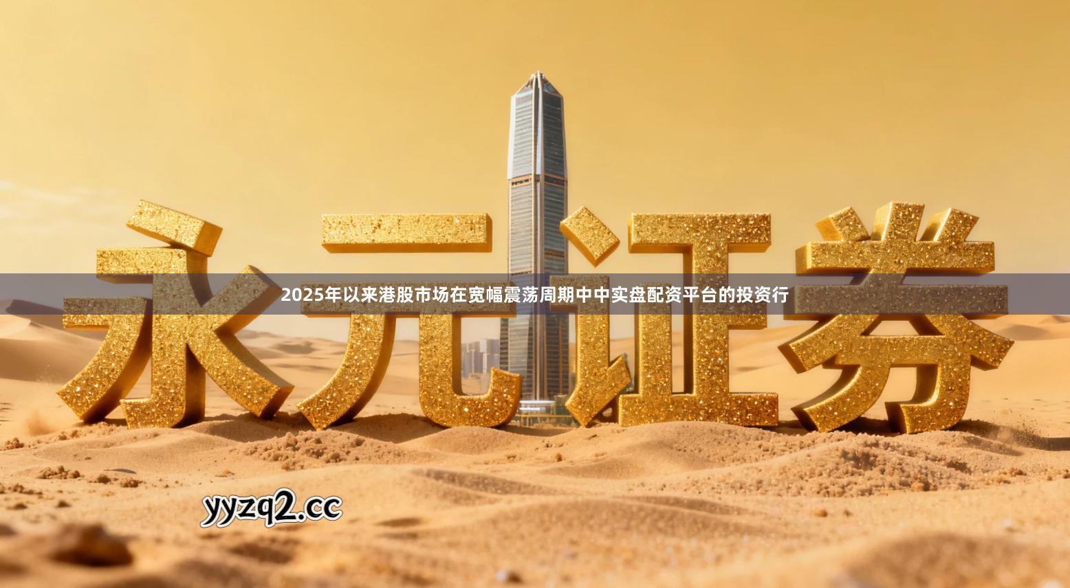 2025年以来港股市场在宽幅震荡周期中中实盘配资平台的投资行