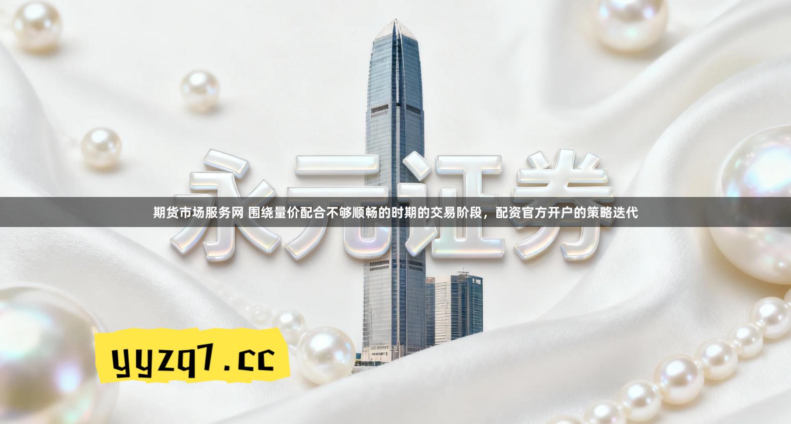 期货市场服务网 围绕量价配合不够顺畅的时期的交易阶段，配资官方开户的策略迭代