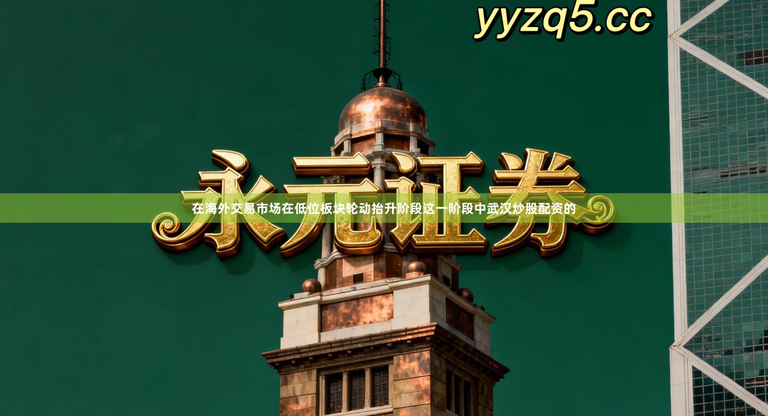 在海外交易市场在低位板块轮动抬升阶段这一阶段中武汉炒股配资的