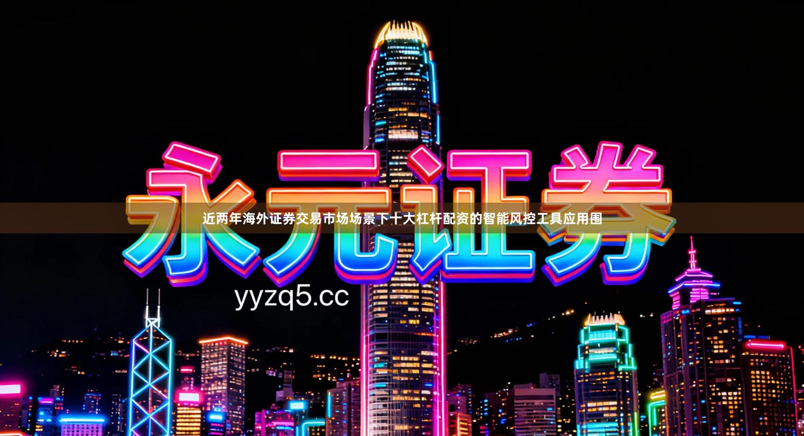 近两年海外证券交易市场场景下十大杠杆配资的智能风控工具应用围