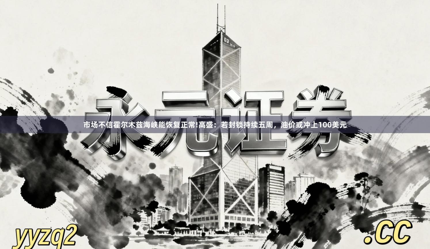 市场不信霍尔木兹海峡能恢复正常!高盛:若封锁持续五周,油价或冲上100美元